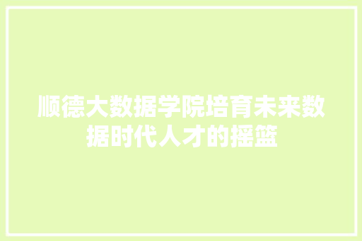 顺德大数据学院培育未来数据时代人才的摇篮