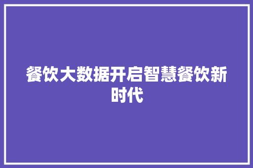 餐饮大数据开启智慧餐饮新时代  第1张
