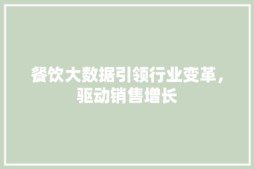 餐饮大数据引领行业变革，驱动销售增长  第1张