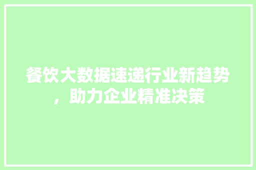 餐饮大数据速递行业新趋势，助力企业精准决策  第1张