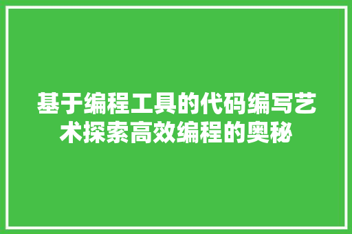 基于编程工具的代码编写艺术探索高效编程的奥秘