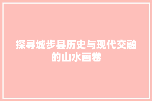 探寻城步县历史与现代交融的山水画卷