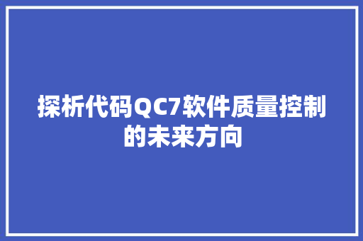 探析代码QC7软件质量控制的未来方向