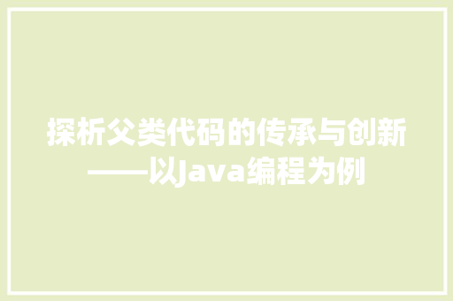 探析父类代码的传承与创新——以Java编程为例
