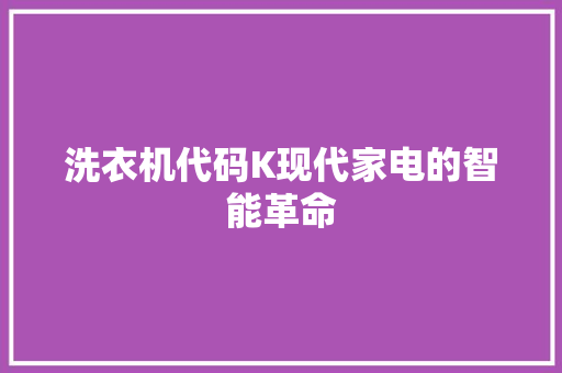 洗衣机代码K现代家电的智能革命