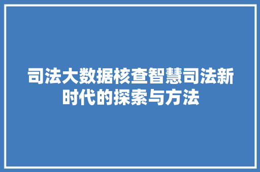 司法大数据核查智慧司法新时代的探索与方法  第1张