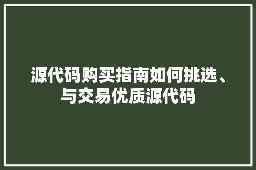 源代码购买指南如何挑选、与交易优质源代码