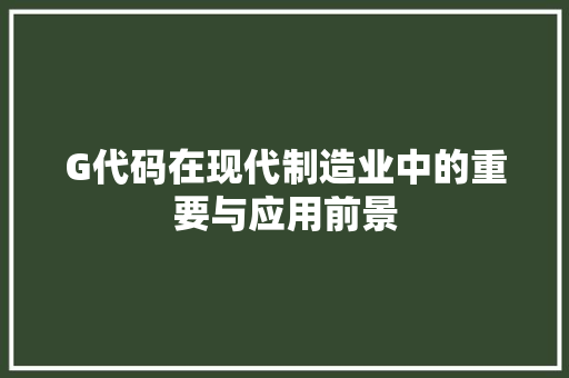 G代码在现代制造业中的重要与应用前景