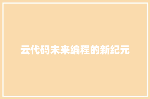 云代码未来编程的新纪元