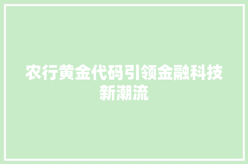 农行黄金代码引领金融科技新潮流  第1张