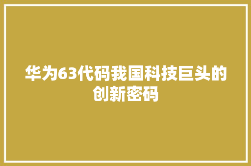 华为63代码我国科技巨头的创新密码