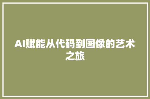 AI赋能从代码到图像的艺术之旅  第1张