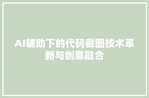 AI辅助下的代码截图技术革新与创意融合