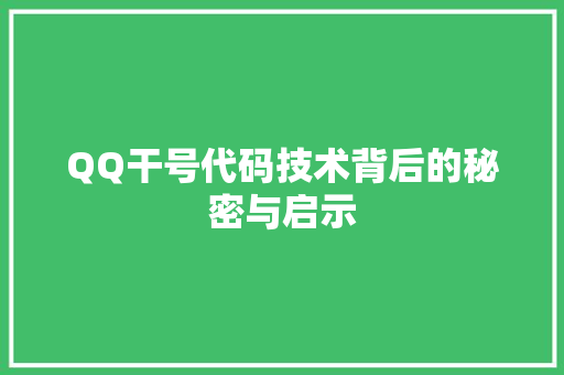 QQ干号代码技术背后的秘密与启示  第1张