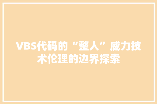 VBS代码的“整人”威力技术伦理的边界探索