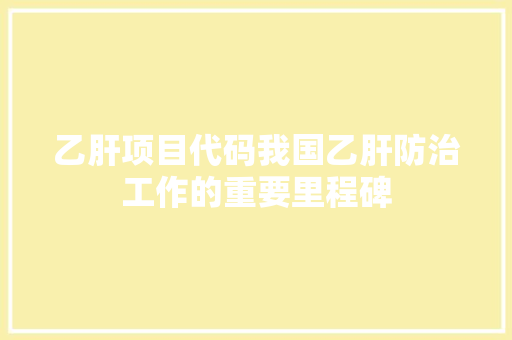 乙肝项目代码我国乙肝防治工作的重要里程碑  第1张