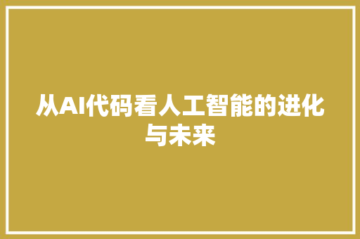 从AI代码看人工智能的进化与未来  第1张