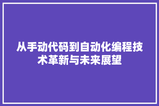 从手动代码到自动化编程技术革新与未来展望  第1张