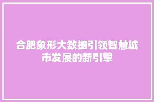 合肥象形大数据引领智慧城市发展的新引擎