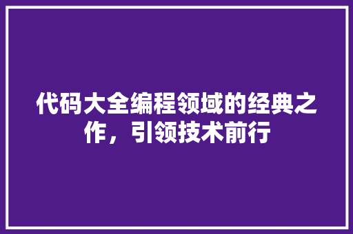 代码大全编程领域的经典之作，引领技术前行
