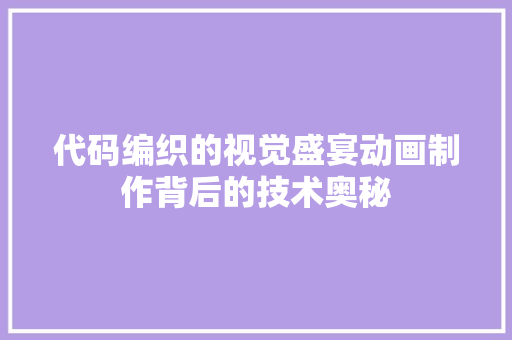 代码编织的视觉盛宴动画制作背后的技术奥秘