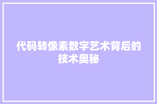 代码转像素数字艺术背后的技术奥秘