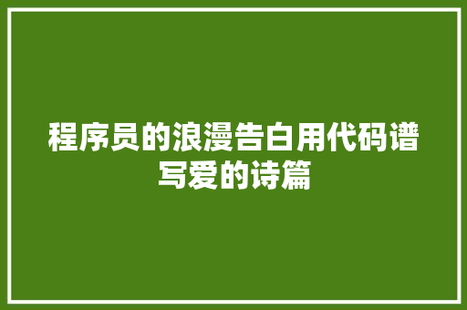 程序员的浪漫告白用代码谱写爱的诗篇