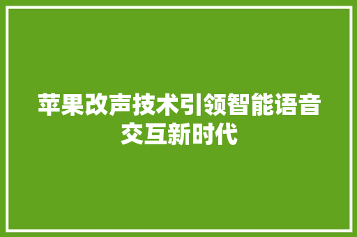苹果改声技术引领智能语音交互新时代  第1张