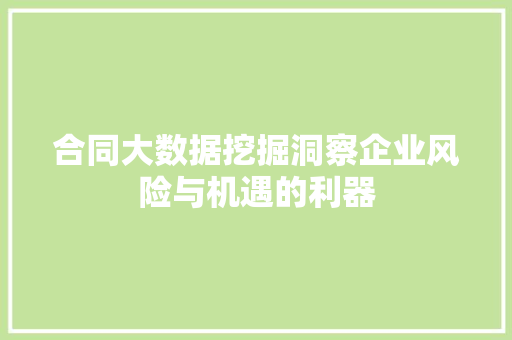 合同大数据挖掘洞察企业风险与机遇的利器  第1张
