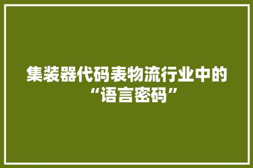 集装器代码表物流行业中的“语言密码”