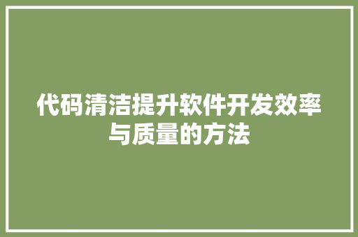 代码清洁提升软件开发效率与质量的方法