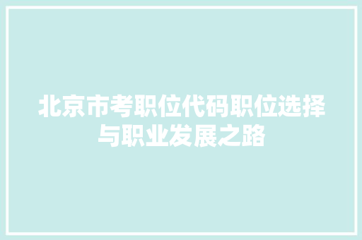 北京市考职位代码职位选择与职业发展之路