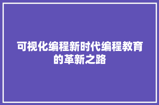 可视化编程新时代编程教育的革新之路  第1张