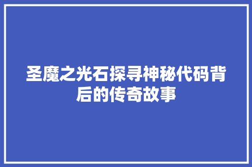 圣魔之光石探寻神秘代码背后的传奇故事  第1张