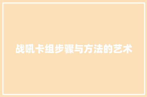 战吼卡组步骤与方法的艺术