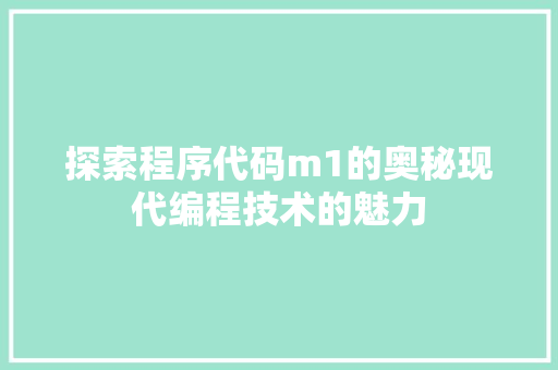 探索程序代码m1的奥秘现代编程技术的魅力  第1张
