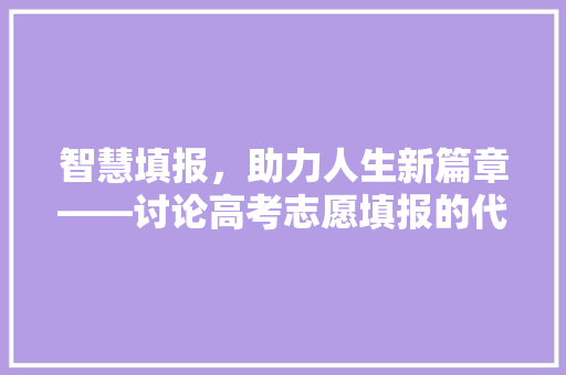 智慧填报，助力人生新篇章——讨论高考志愿填报的代码步骤