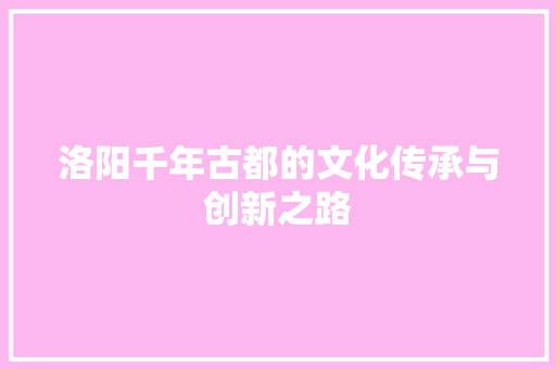 洛阳千年古都的文化传承与创新之路