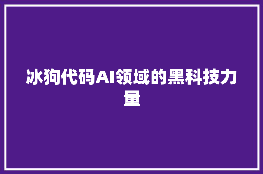 冰狗代码AI领域的黑科技力量