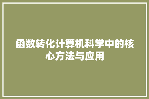 函数转化计算机科学中的核心方法与应用