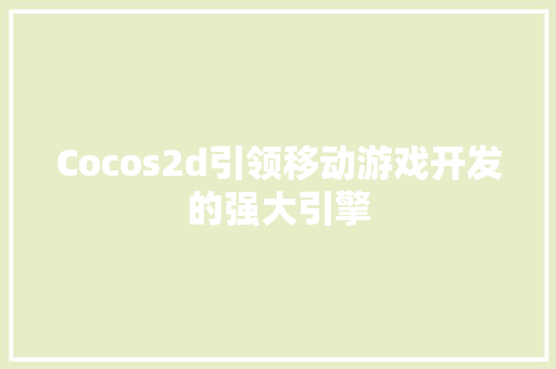 Cocos2d引领移动游戏开发的强大引擎