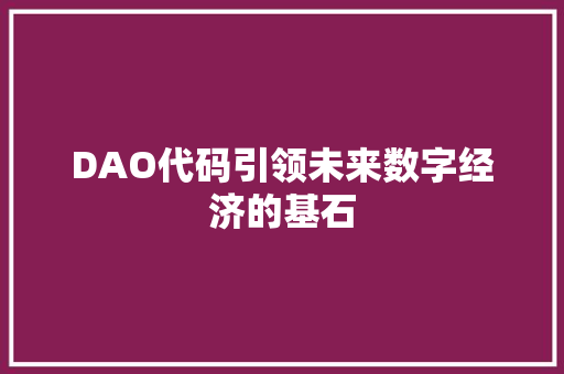 DAO代码引领未来数字经济的基石