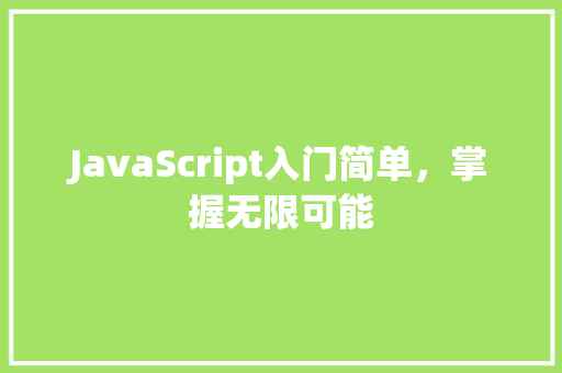 JavaScript入门简单，掌握无限可能