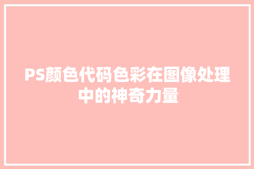 PS颜色代码色彩在图像处理中的神奇力量