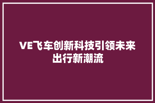 VE飞车创新科技引领未来出行新潮流