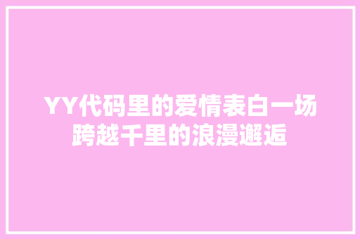 YY代码里的爱情表白一场跨越千里的浪漫邂逅