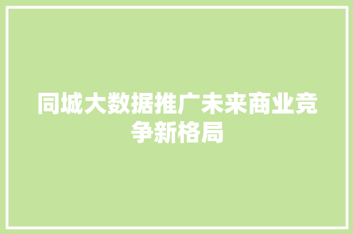 同城大数据推广未来商业竞争新格局
