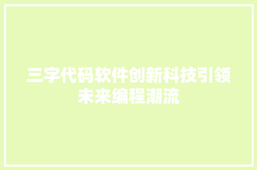 三字代码软件创新科技引领未来编程潮流