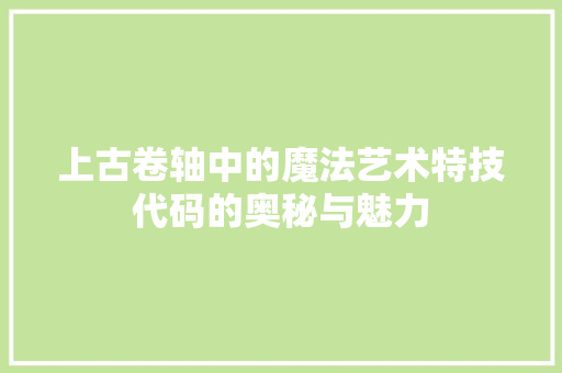 上古卷轴中的魔法艺术特技代码的奥秘与魅力