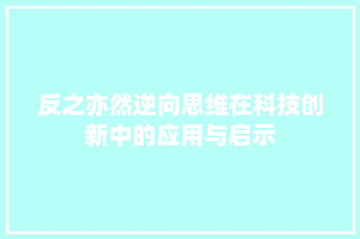 反之亦然逆向思维在科技创新中的应用与启示